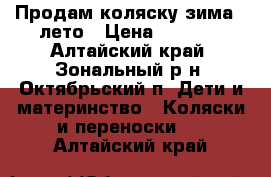 Продам коляску зима - лето › Цена ­ 5 500 - Алтайский край, Зональный р-н, Октябрьский п. Дети и материнство » Коляски и переноски   . Алтайский край